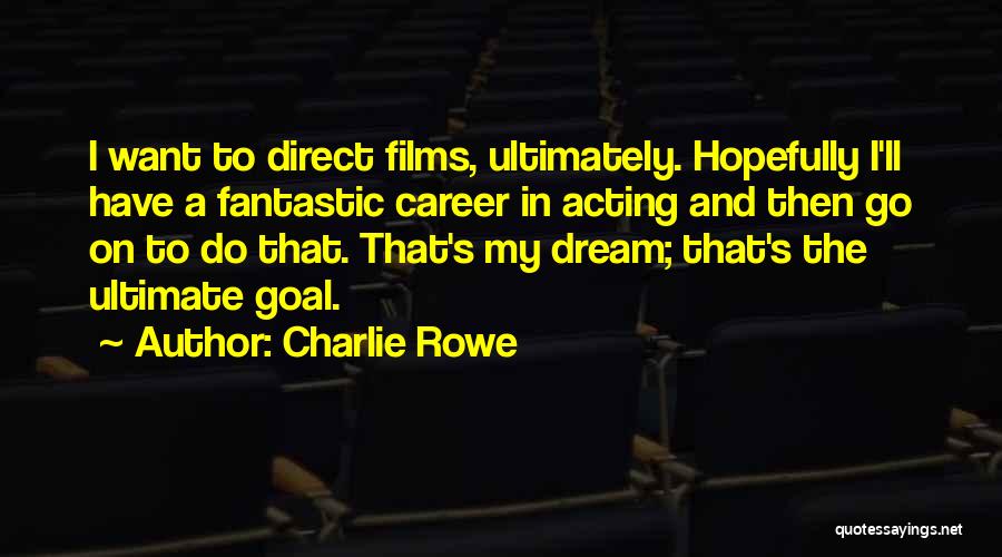 Career Goal Quotes By Charlie Rowe