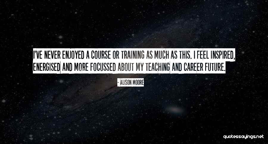 Career It Training Quotes By Alison Moore Career It Training Quotes By Alison Moore