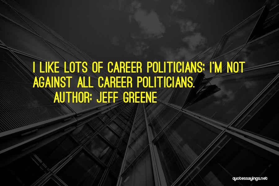 Career Politicians Quotes By Jeff Greene