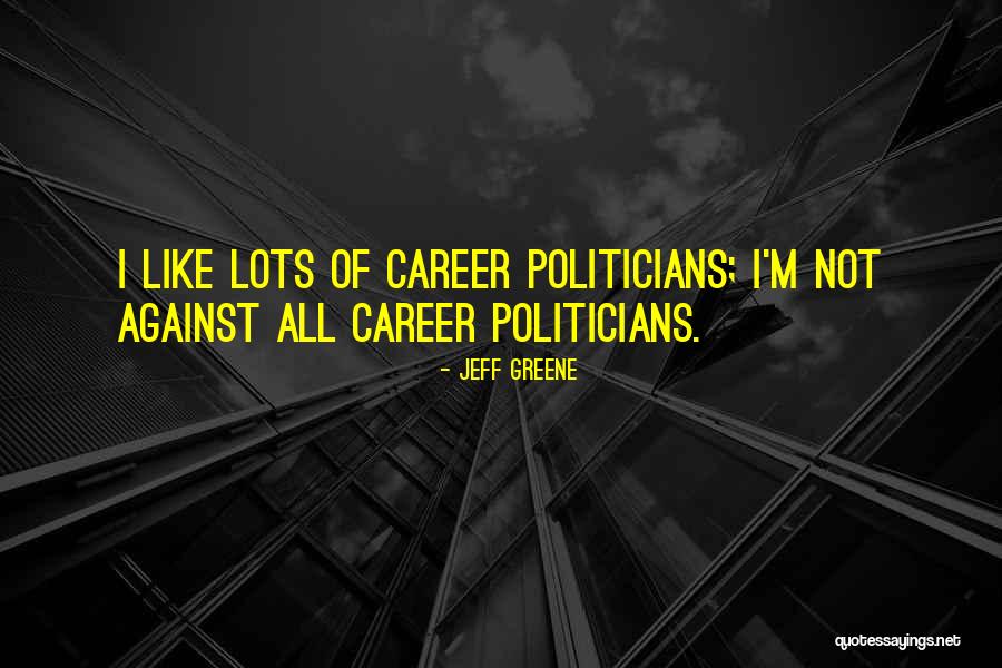 Career Politicians Quotes By Jeff Greene