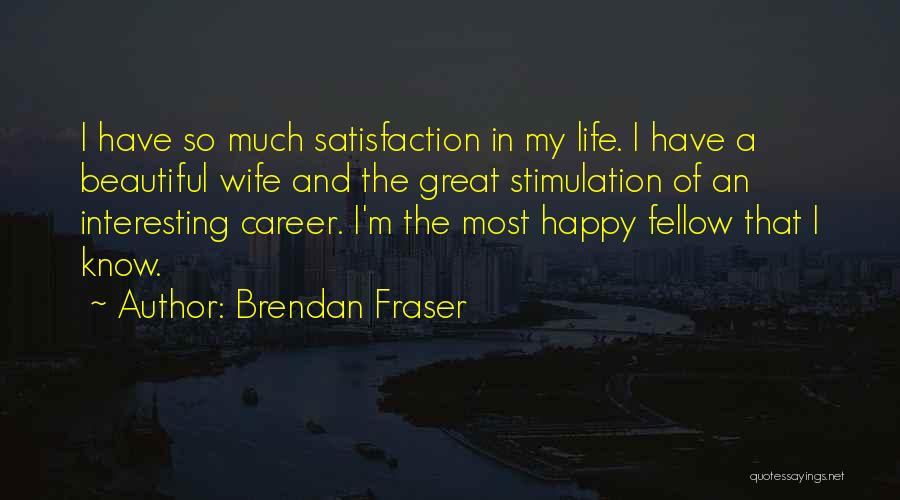 Career Satisfaction Quotes By Brendan Fraser