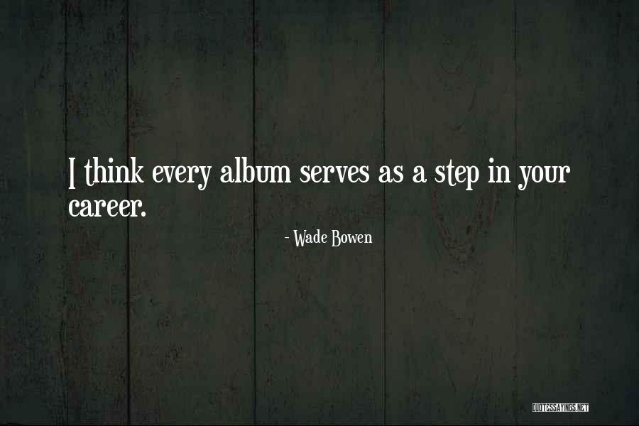 Career Step Quotes By Wade Bowen Career Step Quotes By Wade Bowen