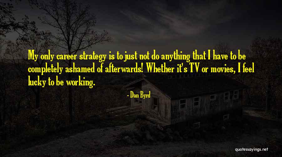 Career Strategy Quotes By Dan Byrd Career Strategy Quotes By Dan Byrd