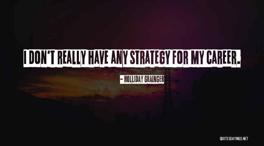 Career Strategy Quotes By Holliday Grainger Career Strategy Quotes By Holliday Grainger