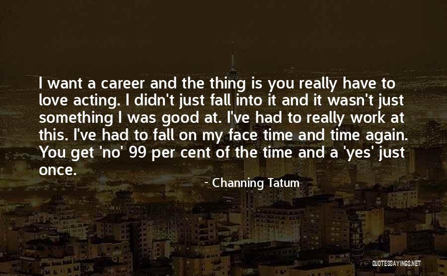 Careers And Love Quotes By Channing Tatum