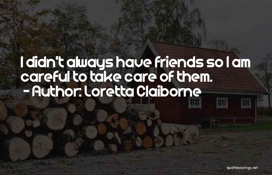 Careful Friendship Quotes By Loretta Claiborne