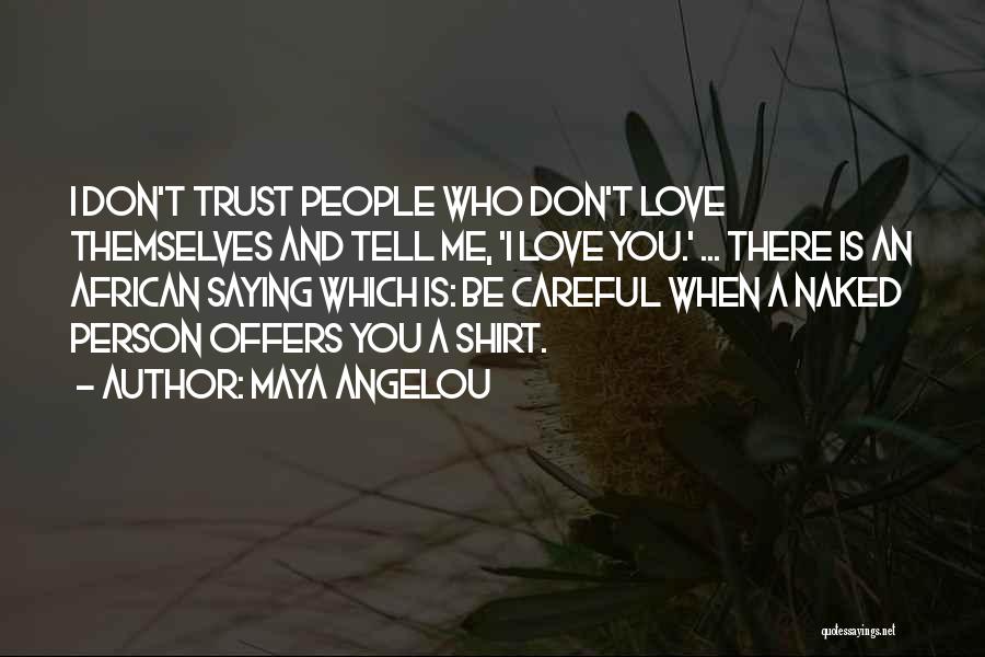 Careful Who You Trust Quotes By Maya Angelou