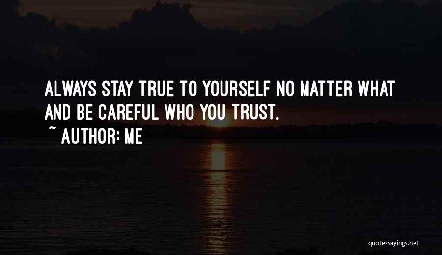 Careful Who You Trust Quotes By Me