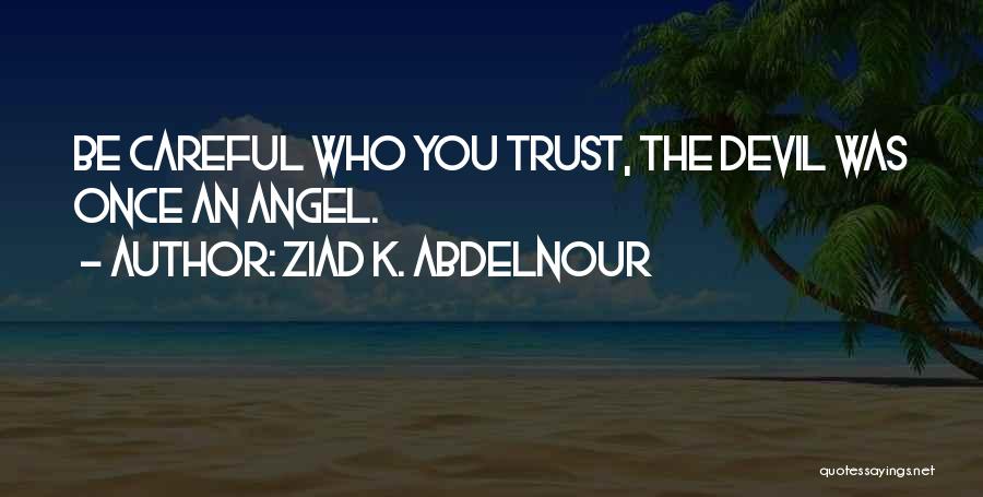 Careful Who You Trust Quotes By Ziad K. Abdelnour