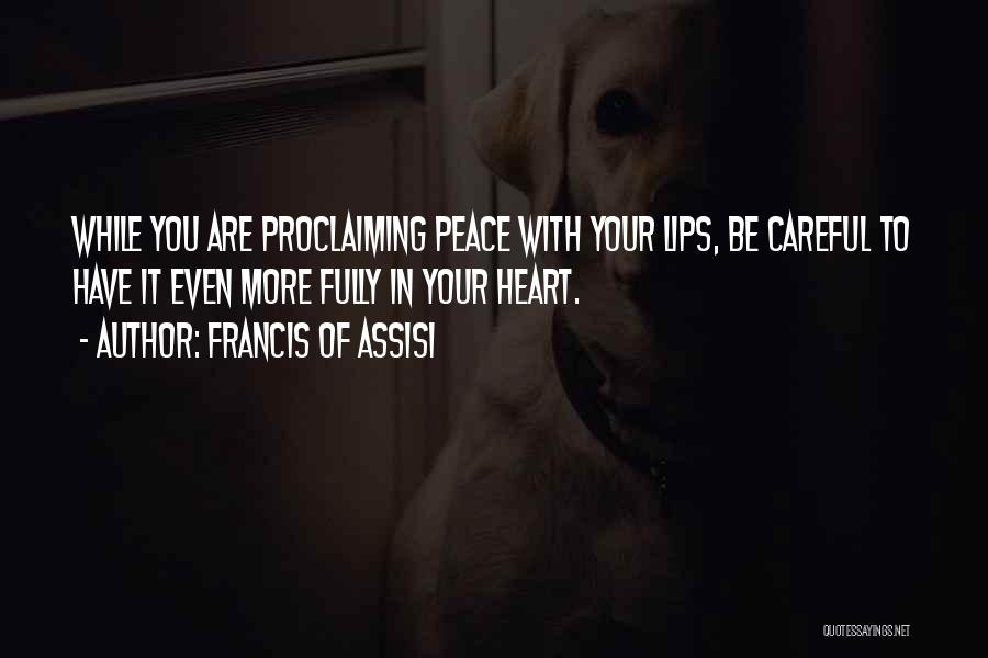 Careful With Your Heart Quotes By Francis Of Assisi