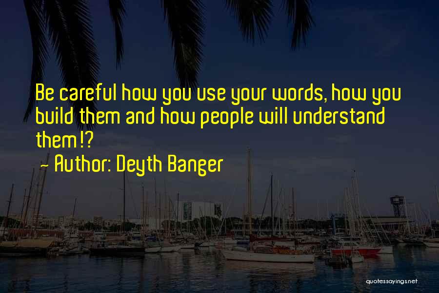 Careful Words Quotes By Deyth Banger