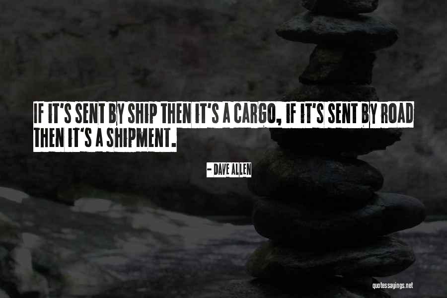 Cargo Ship Quotes By Dave Allen Cargo Ship Quotes By Dave Allen