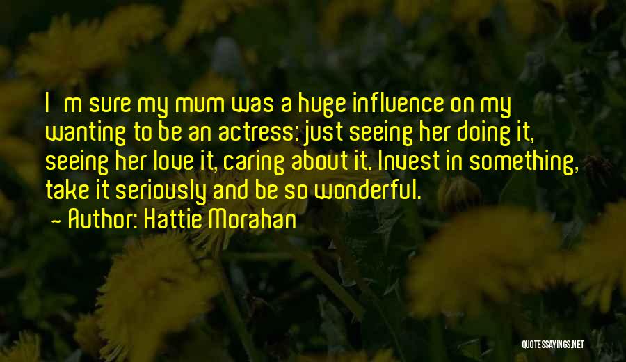 Caring And Love Quotes By Hattie Morahan