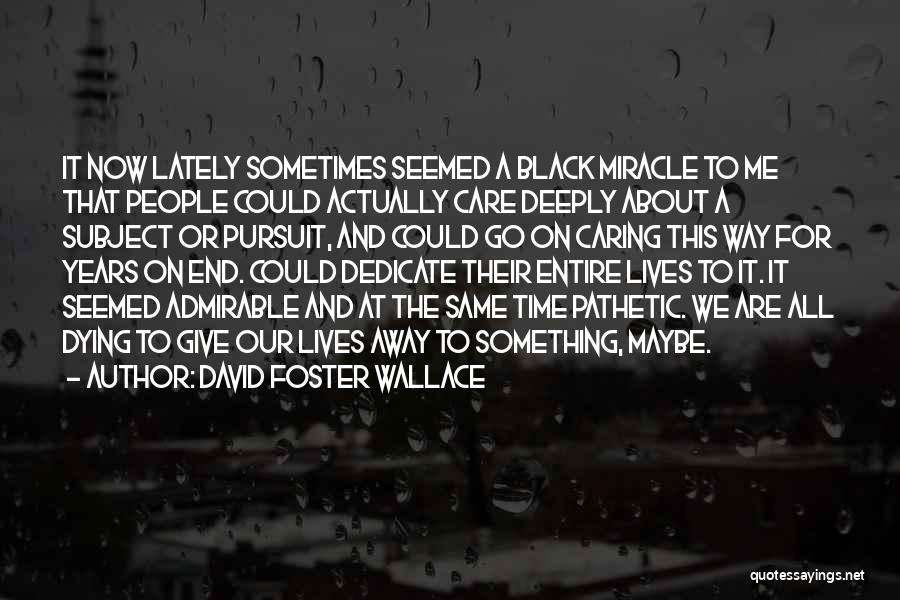 Caring For Someone Deeply Quotes By David Foster Wallace