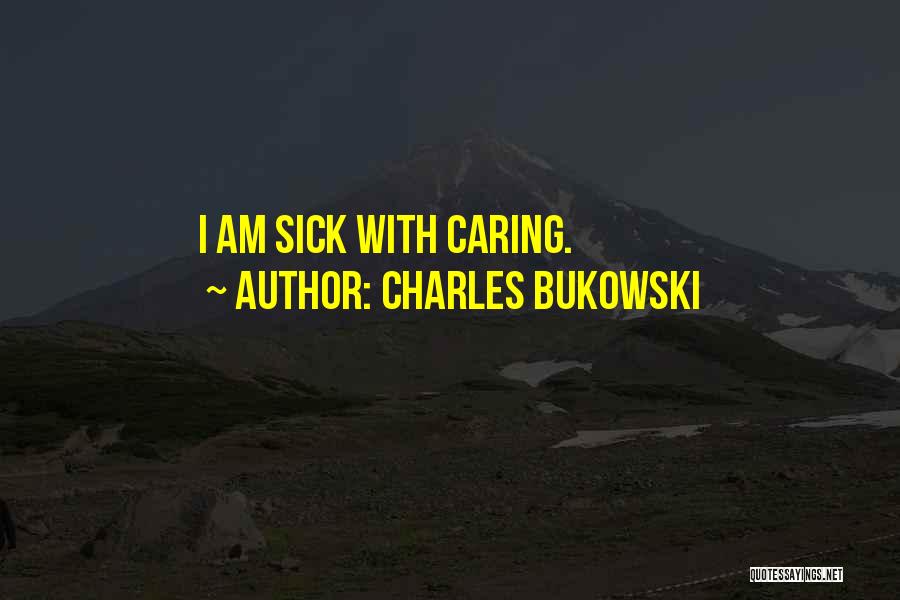 Caring For Someone Who Is Sick Quotes By Charles Bukowski