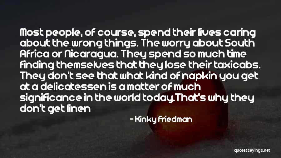 Caring So Much Quotes By Kinky Friedman Caring So Much Quotes By Kinky Friedman