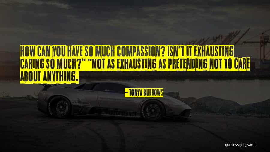 Caring So Much Quotes By Tonya Burrows Caring So Much Quotes By Tonya Burrows