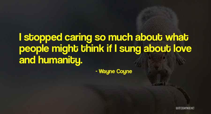 Caring So Much Quotes By Wayne Coyne Caring So Much Quotes By Wayne Coyne