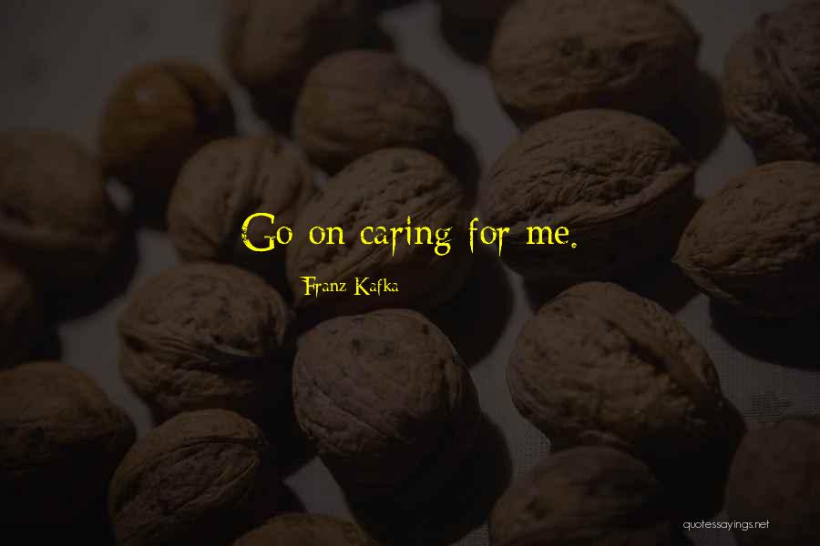Caring Too Much For Someone Quotes By Franz Kafka Caring Too Much For Someone Quotes By Franz Kafka