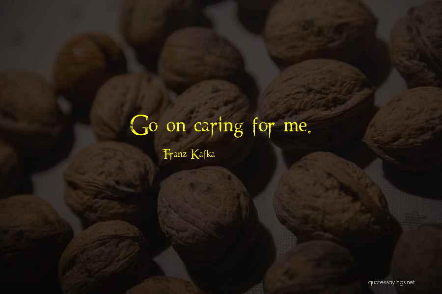 Caring Too Much For Someone Quotes By Franz Kafka