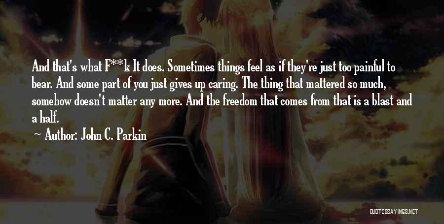 Caring Too Much Quotes By John C. Parkin