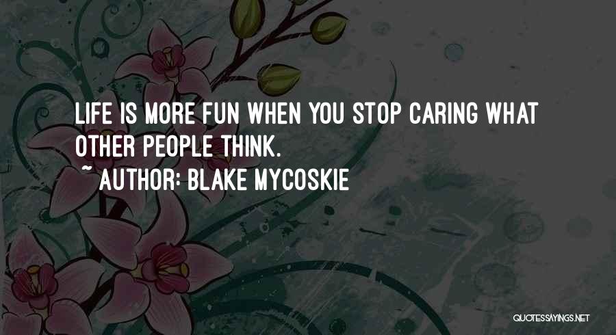 Caring Too Much What Others Think Quotes By Blake Mycoskie
