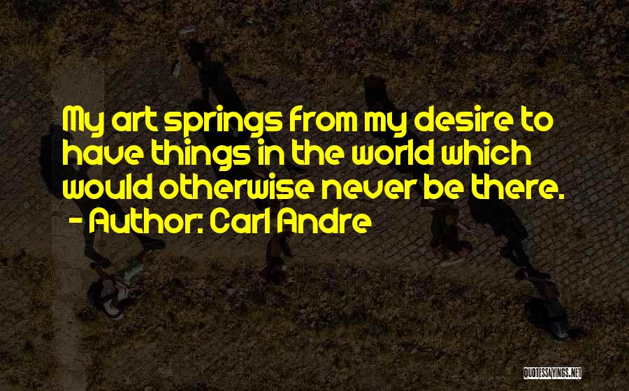 Carl Andre Quotes 924534