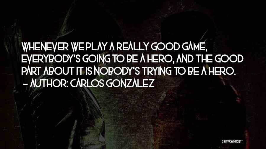 Carlos Gonzalez Quotes 108101