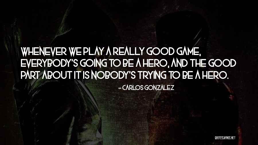 Carlos Gonzalez Quotes 108101 Carlos Gonzalez Quotes 108101