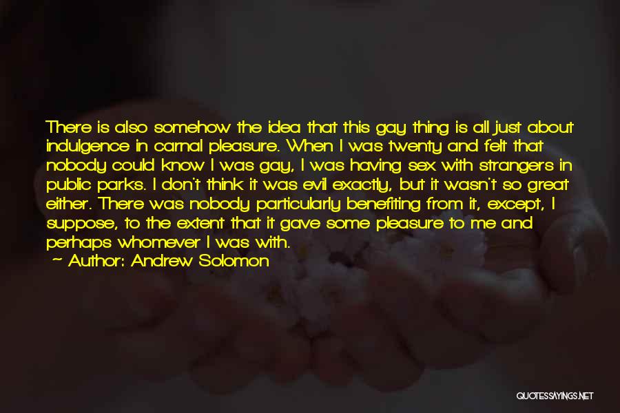 Carnal Pleasure Quotes By Andrew Solomon