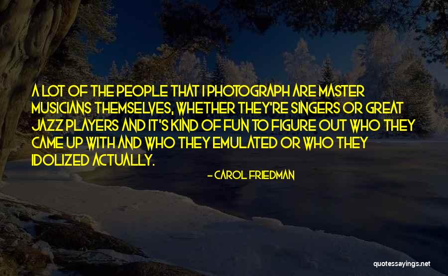Carol Singers Quotes By Carol Friedman Carol Singers Quotes By Carol Friedman
