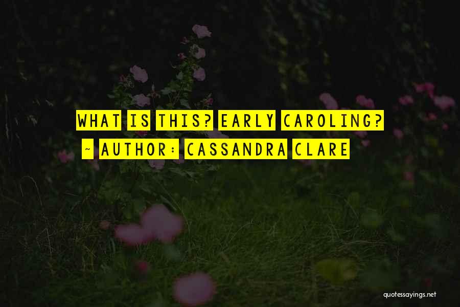 Caroling Quotes By Cassandra Clare