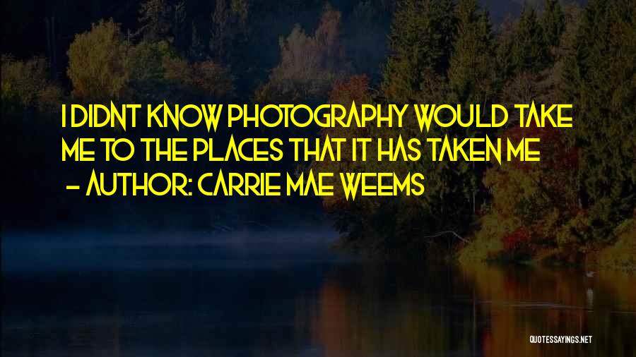 Carrie Mae Weems Quotes 797339