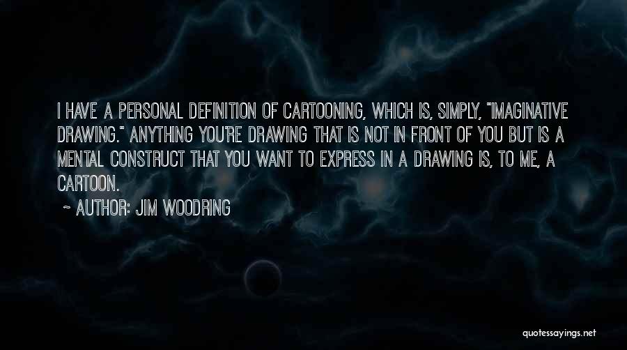 Cartooning Yourself Quotes By Jim Woodring