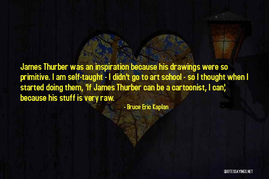 Cartoonist Quotes By Bruce Eric Kaplan Cartoonist Quotes By Bruce Eric Kaplan
