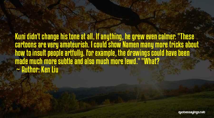 Cartoons Quotes By Ken Liu