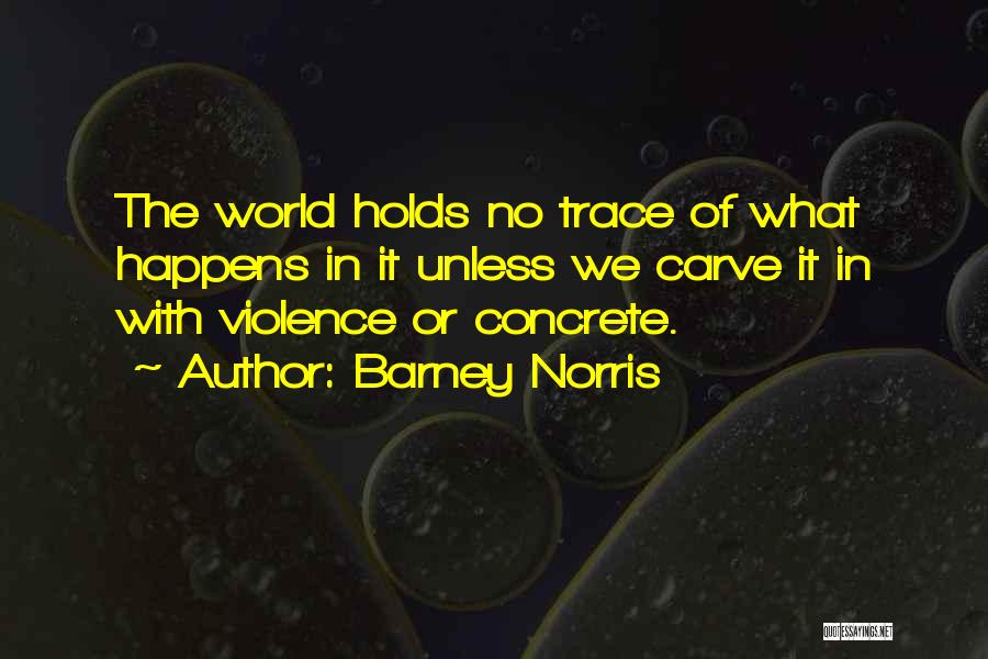 Carve The World Quotes By Barney Norris