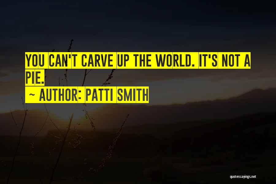 Carve The World Quotes By Patti Smith