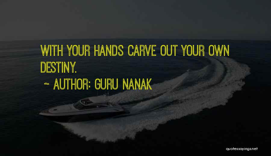 Carve Your Destiny Quotes By Guru Nanak