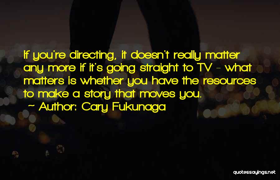 Cary Fukunaga Quotes 114195