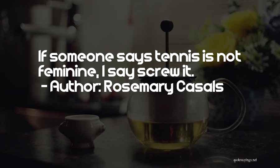 Casals Quotes By Rosemary Casals