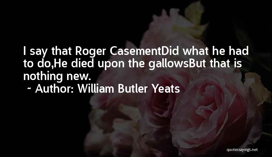 Casement Quotes By William Butler Yeats