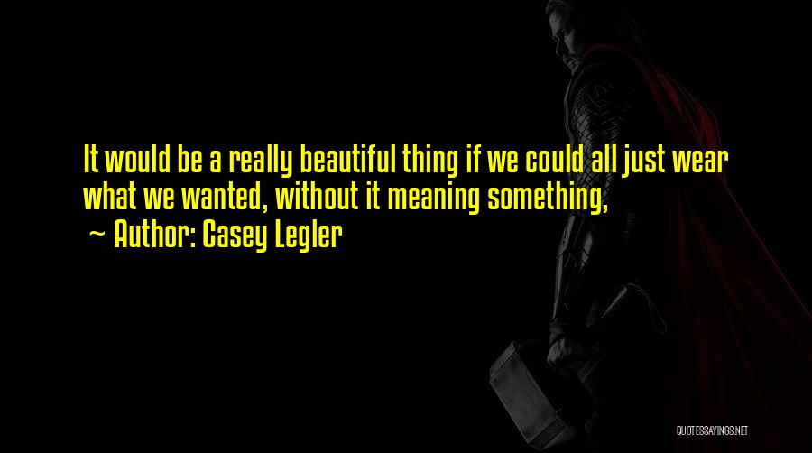 Casey Legler Quotes 260286