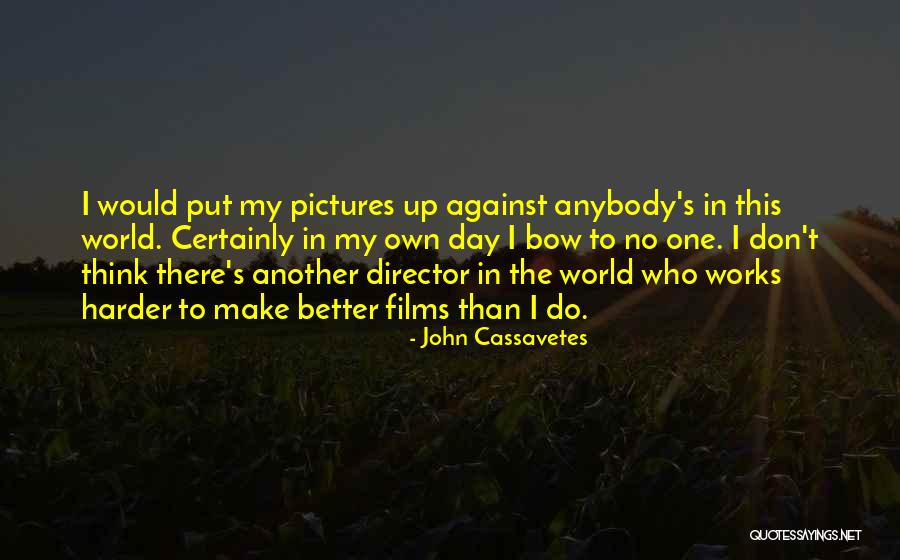 Cassavetes Films Quotes By John Cassavetes Cassavetes Films Quotes By John Cassavetes