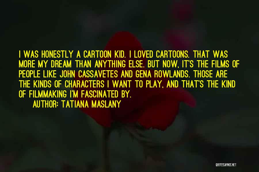 Cassavetes Quotes By Tatiana Maslany