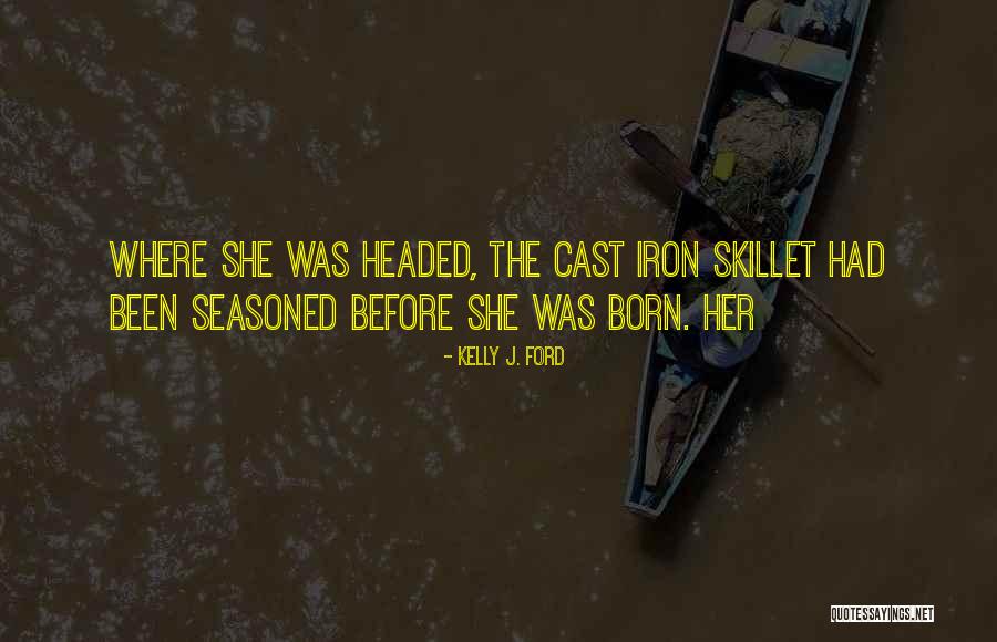 Cast Iron Quotes By Kelly J. Ford Cast Iron Quotes By Kelly J. Ford