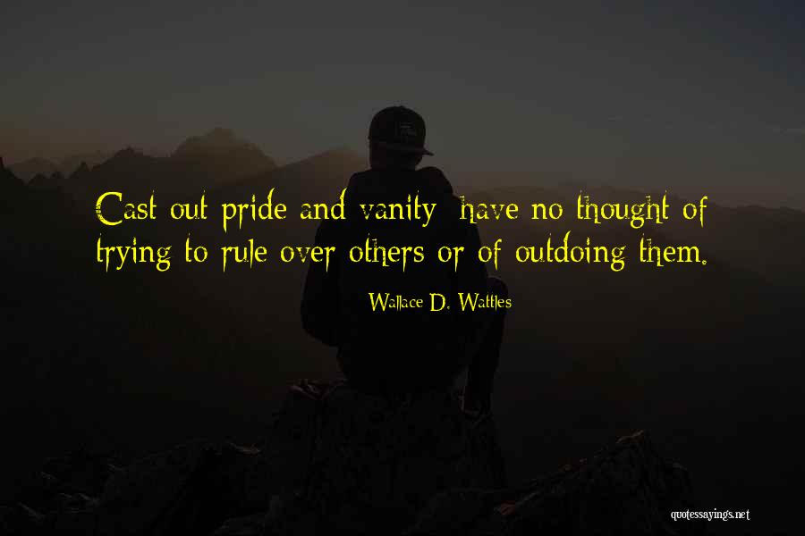Cast Out Quotes By Wallace D. Wattles Cast Out Quotes By Wallace D. Wattles