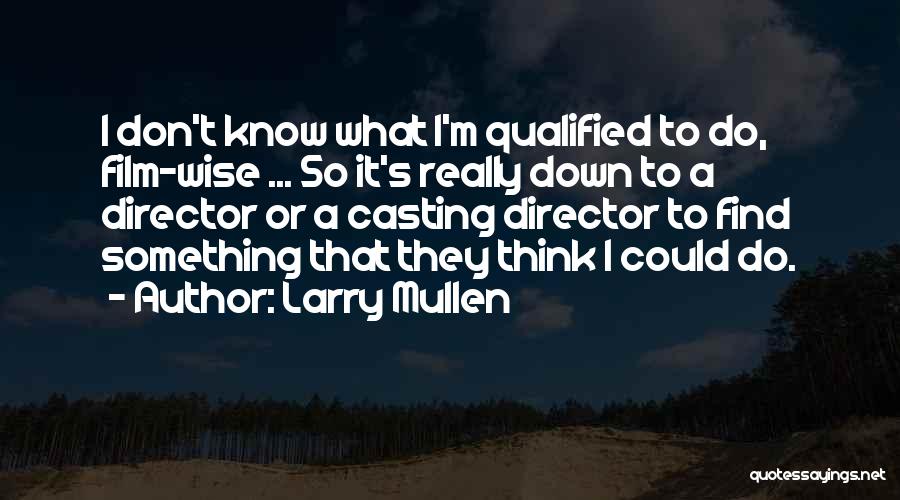 Casting Director Quotes By Larry Mullen