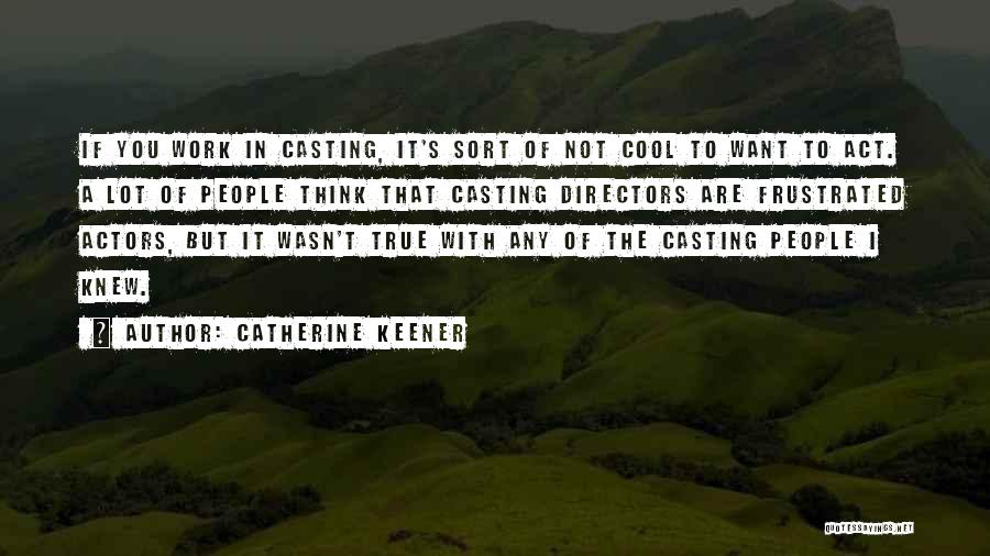 Casting Directors Quotes By Catherine Keener