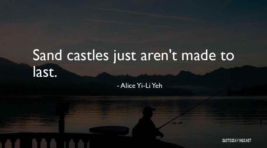 Castles In The Sand Quotes By Alice Yi-Li Yeh Castles In The Sand Quotes By Alice Yi-Li Yeh